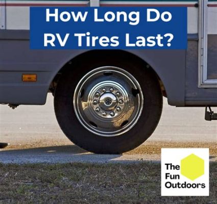 How Long Do Travel Trailer Tires Last: And Why Do They Sometimes Outlive Goldfish?